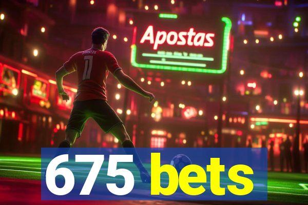 675 bets